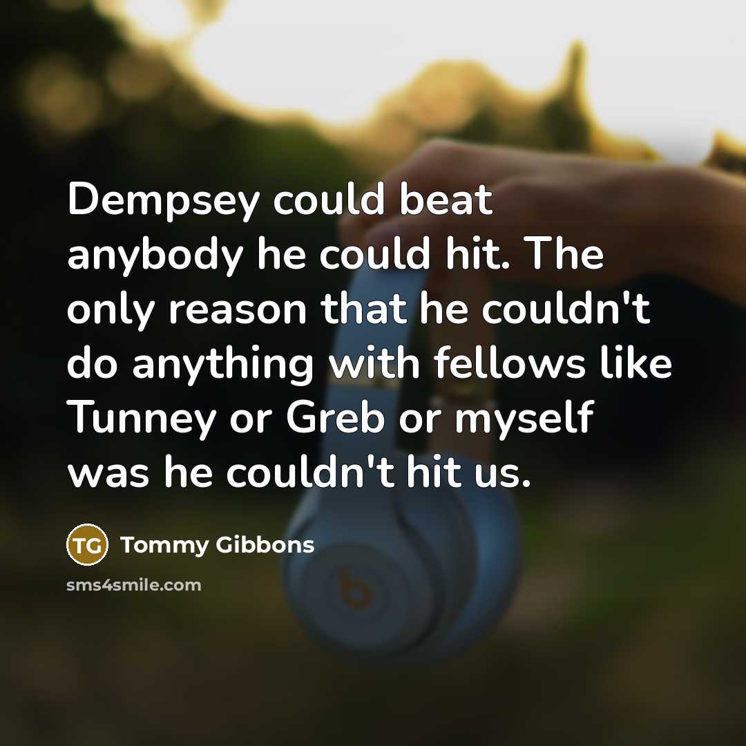 “Dempsey could beat anybody he could hit. The only reason…” quote by Tommy Gibbons