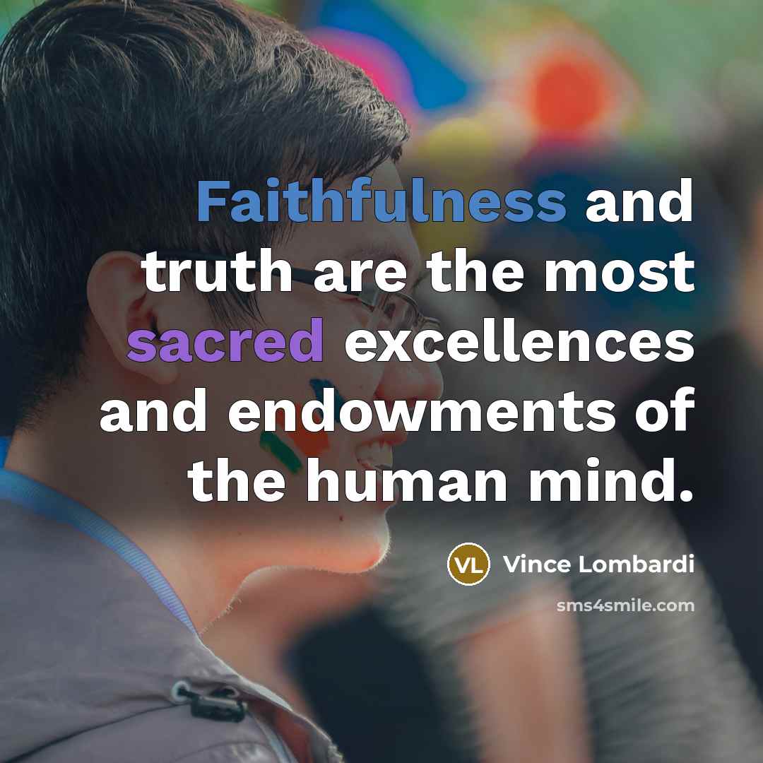 “Faithfulness and truth are the most sacred excellences and endowments…” quote by Vince Lombardi