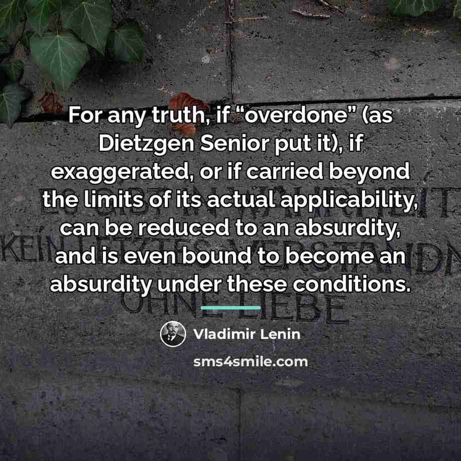 “For any truth, if “overdone” (as Dietzgen Senior put it),…” quote by Vladimir Lenin