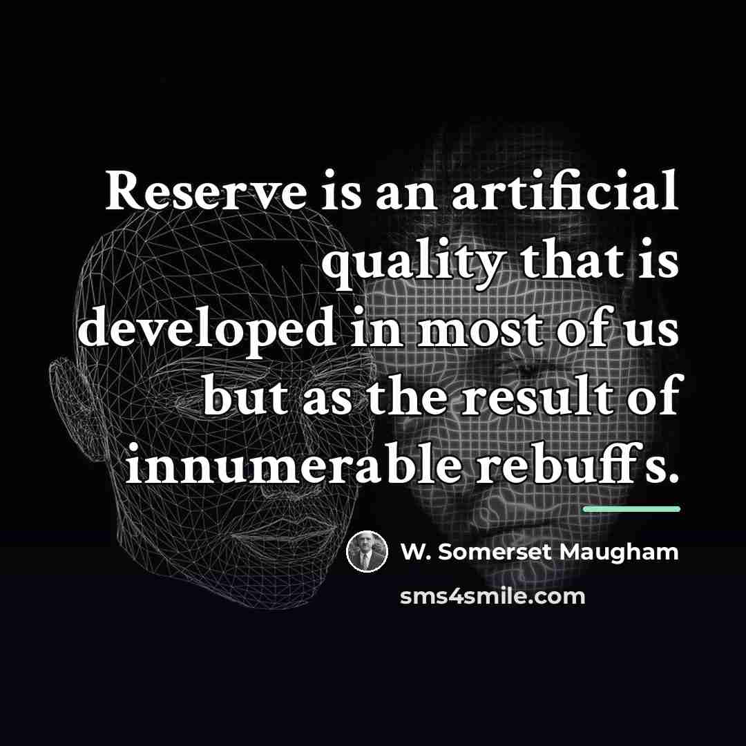 “Reserve is an artificial quality that is developed in most…” quote by W. Somerset Maugham