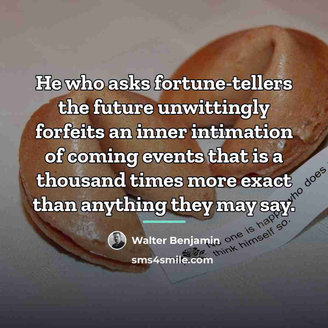 “He who asks fortune-tellers the future unwittingly forfeits an inner…” quote by Walter Benjamin