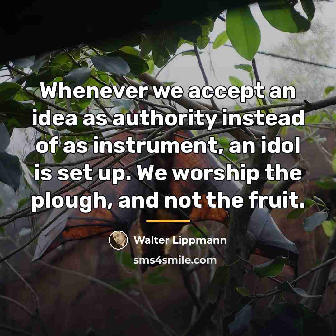 “Whenever we accept an idea as authority instead of as…” quote by Walter Lippmann