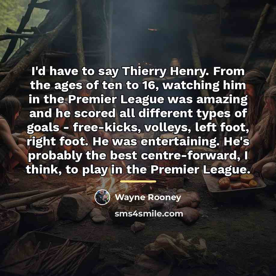 “I'd have to say Thierry Henry. From the ages of…” quote by Wayne Rooney
