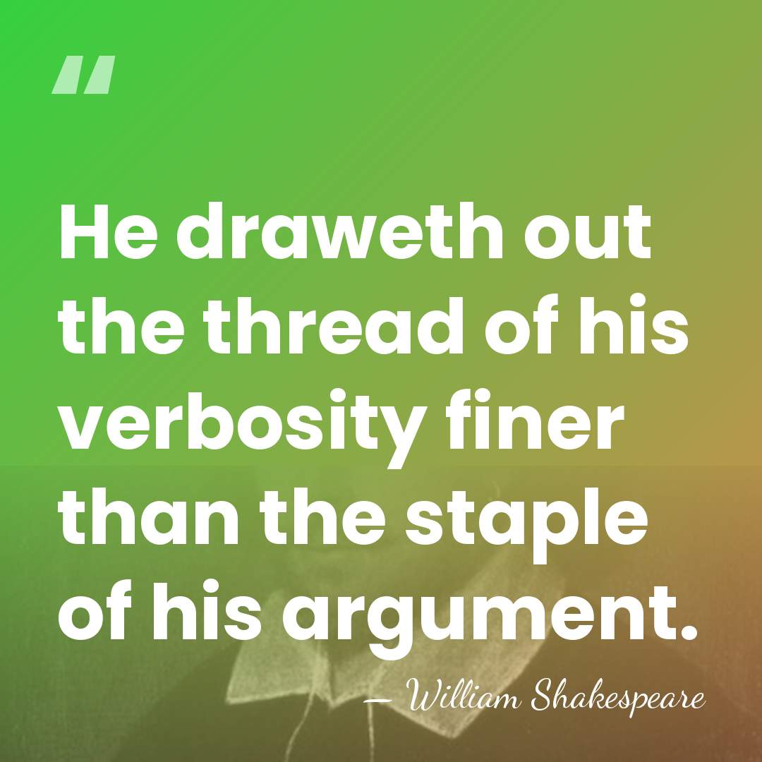 He draweth out the thread of his verbosity finer than the staple&hellip; - William Shakespeare