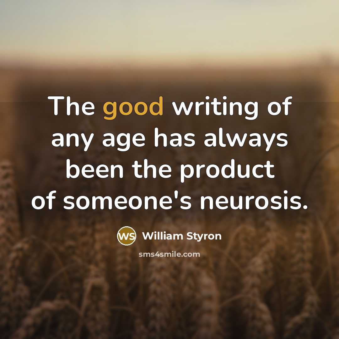 “The good writing of any age has always been the…” quote by William Styron