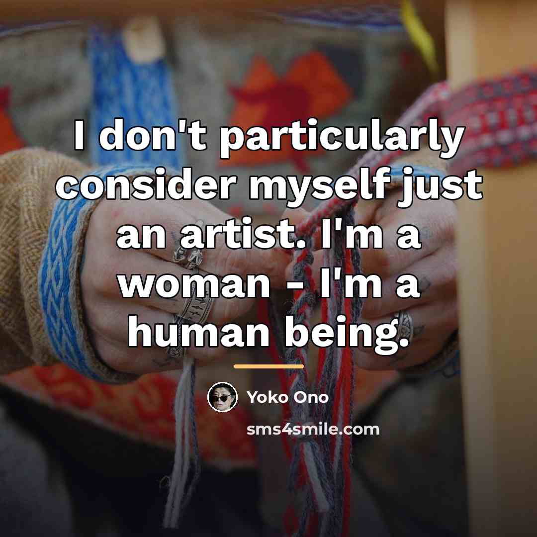 “I don't particularly consider myself just an artist. I'm a…” quote by Yoko Ono