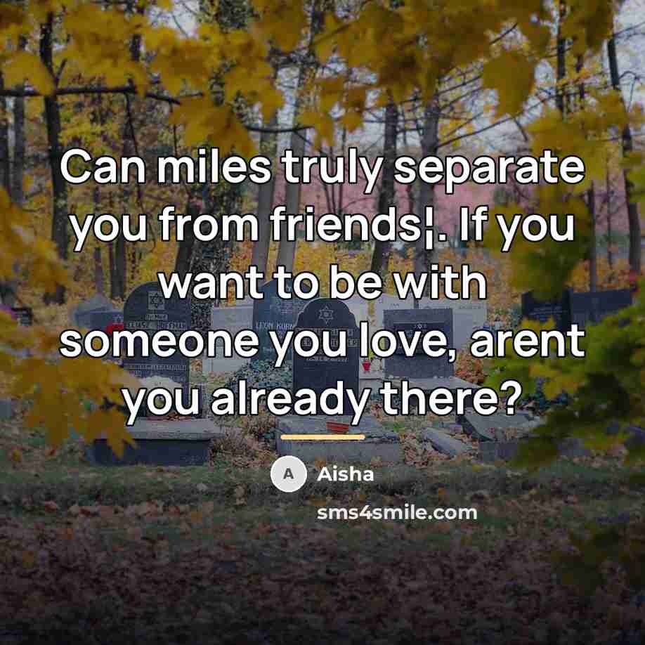 “Can miles truly separate you from friends¦. If you want…” quote by Aisha