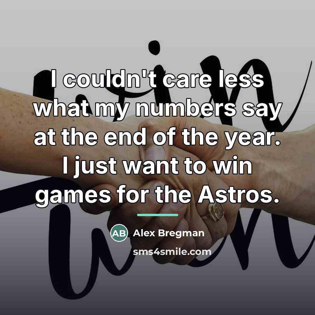 “I couldn't care less what my numbers say at the…” quote by Alex Bregman