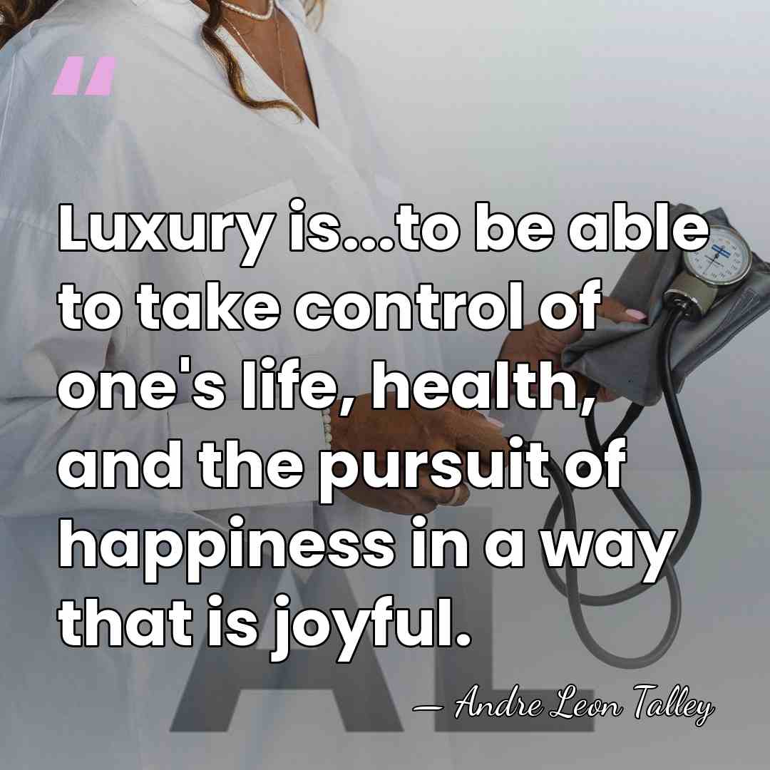Luxury is...to be able to take control of one's life, health, and&hellip; - Andre Leon Talley