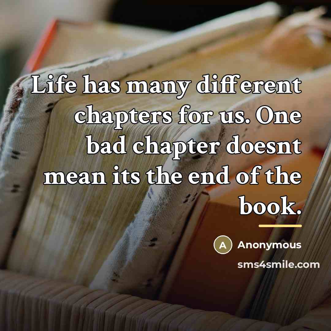“Life has many different chapters for us. One bad chapter…” quote by Anonymous
