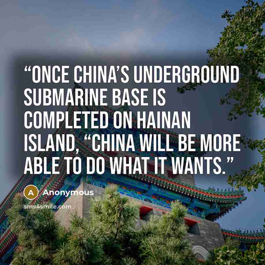 “Once China’s underground submarine base is completed on Hainan Island, “China will be more able to do what it wants.” quote by Anonymous