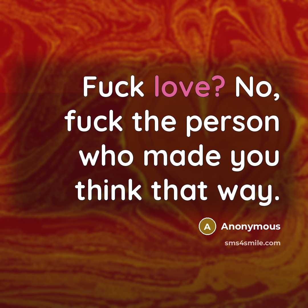 “Fuck love? No, fuck the person who made you think…” quote by Anonymous
