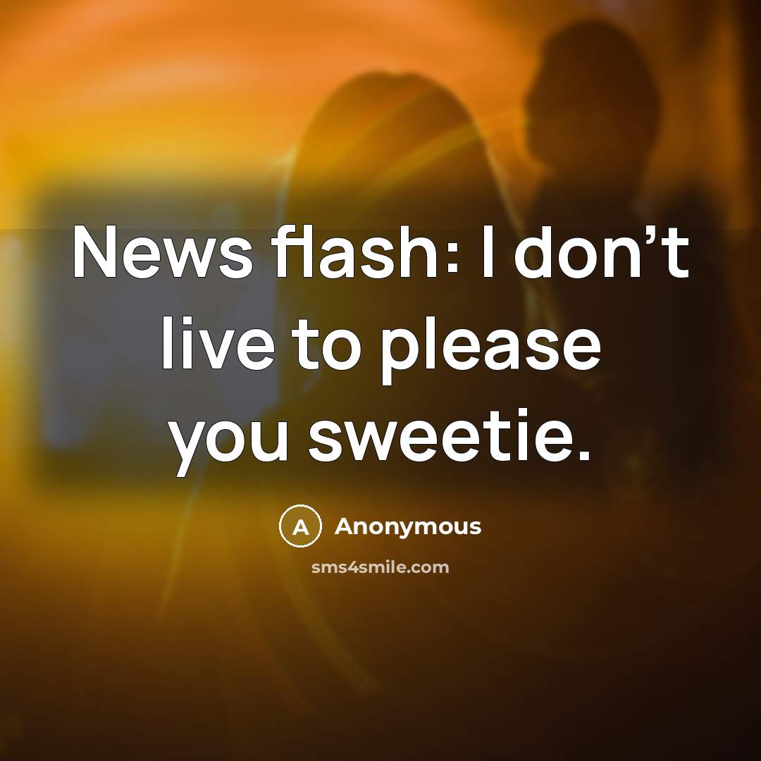 “News flash: I don't live to please you sweetie.…” quote by Anonymous