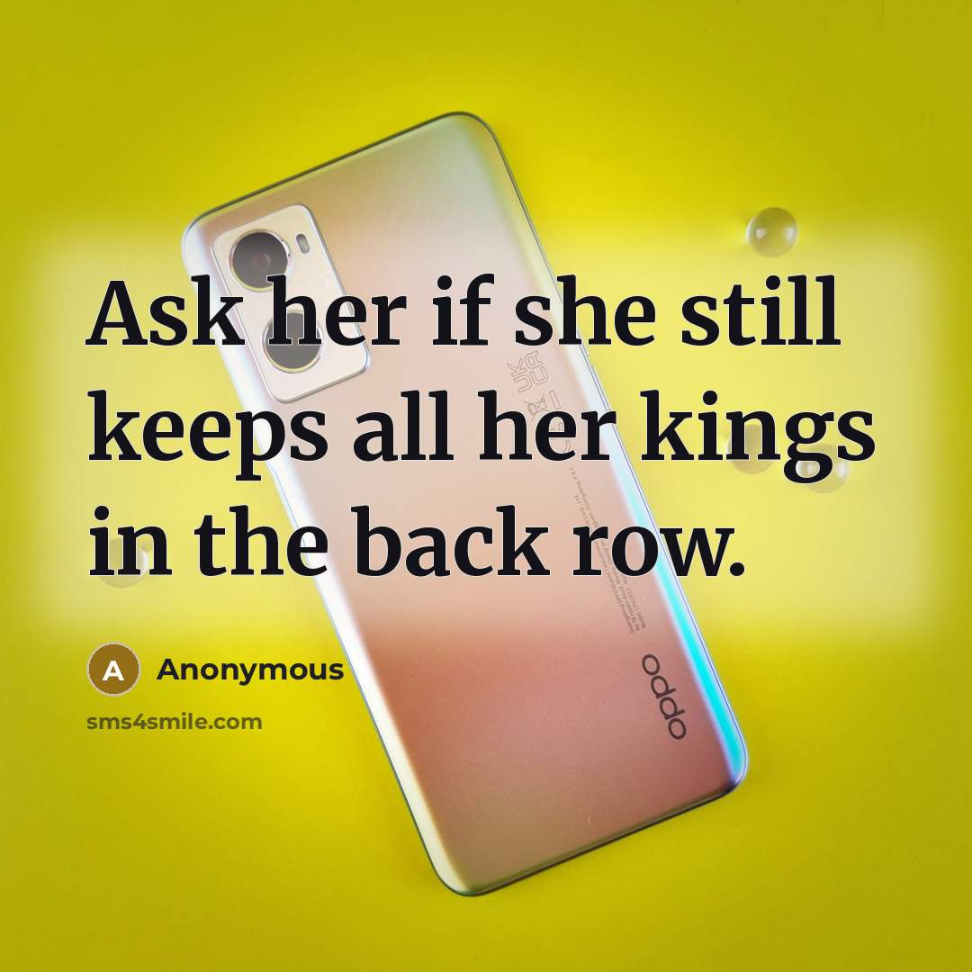 “Ask her if she still keeps all her kings in the back row.” quote by Anonymous