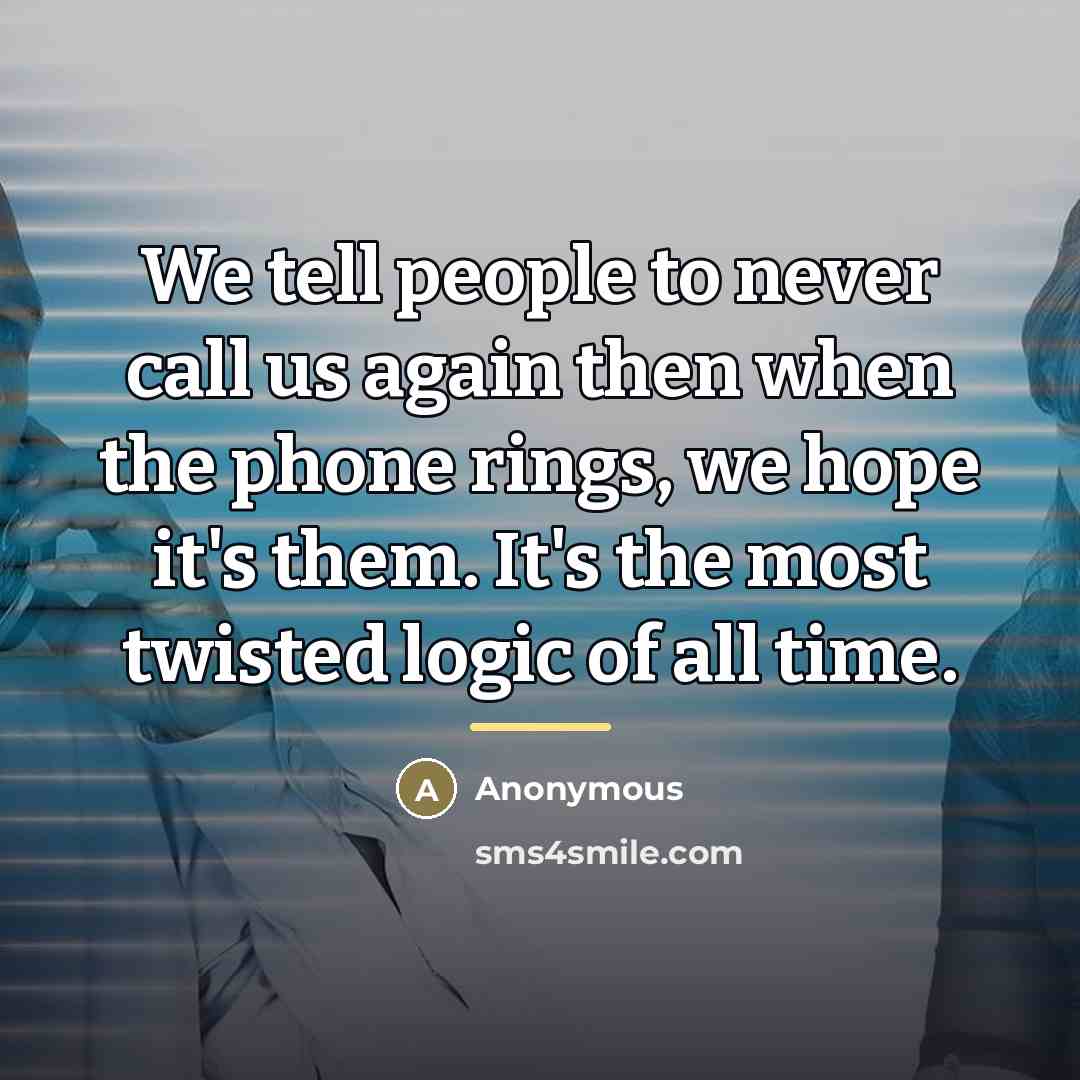 “We tell people to never call us again then when…” quote by Anonymous