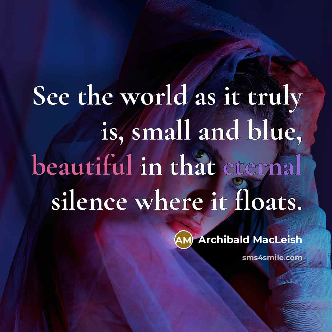 “See the world as it truly is, small and blue,…” quote by Archibald MacLeish