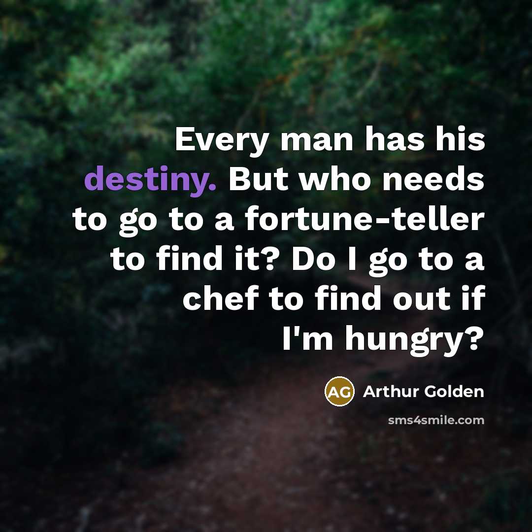 “Every man has his destiny. But who needs to go…” quote by Arthur Golden