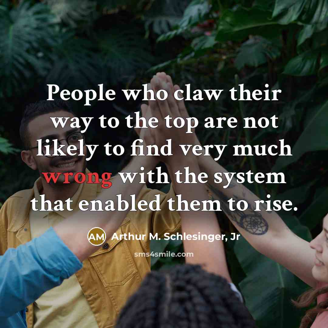 “People who claw their way to the top are not…” quote by Arthur M. Schlesinger, Jr