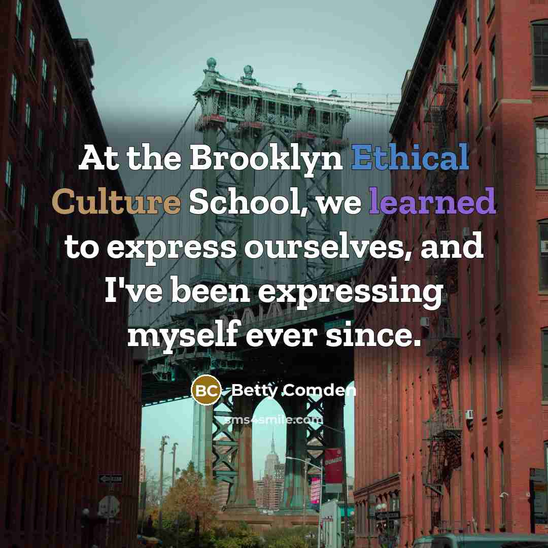“At the Brooklyn Ethical Culture School, we learned to express…” quote by Betty Comden