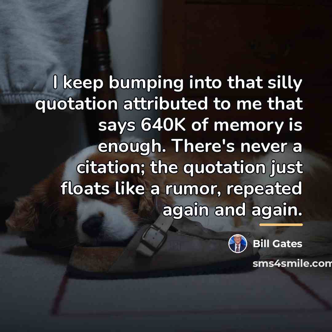 “I keep bumping into that silly quotation attributed to me…” quote by Bill Gates