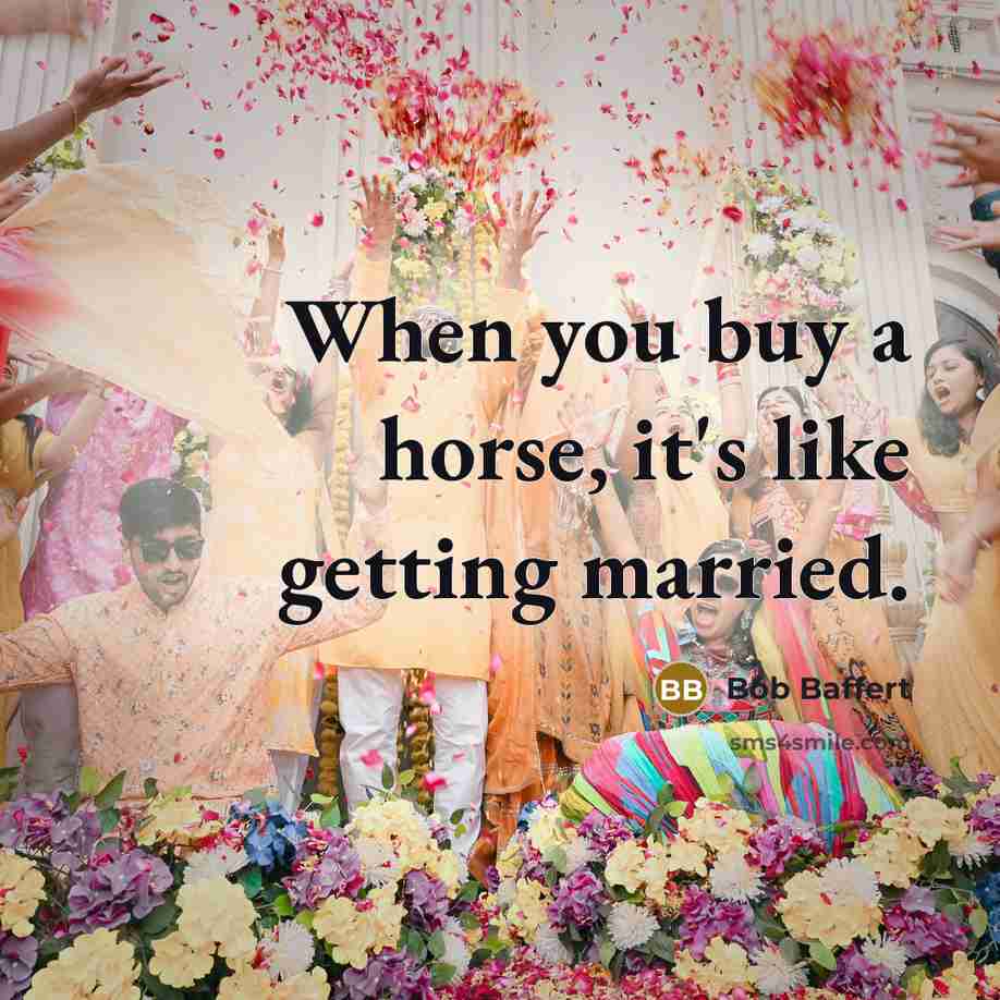 “When you buy a horse, it's like getting married.…” quote by Bob Baffert
