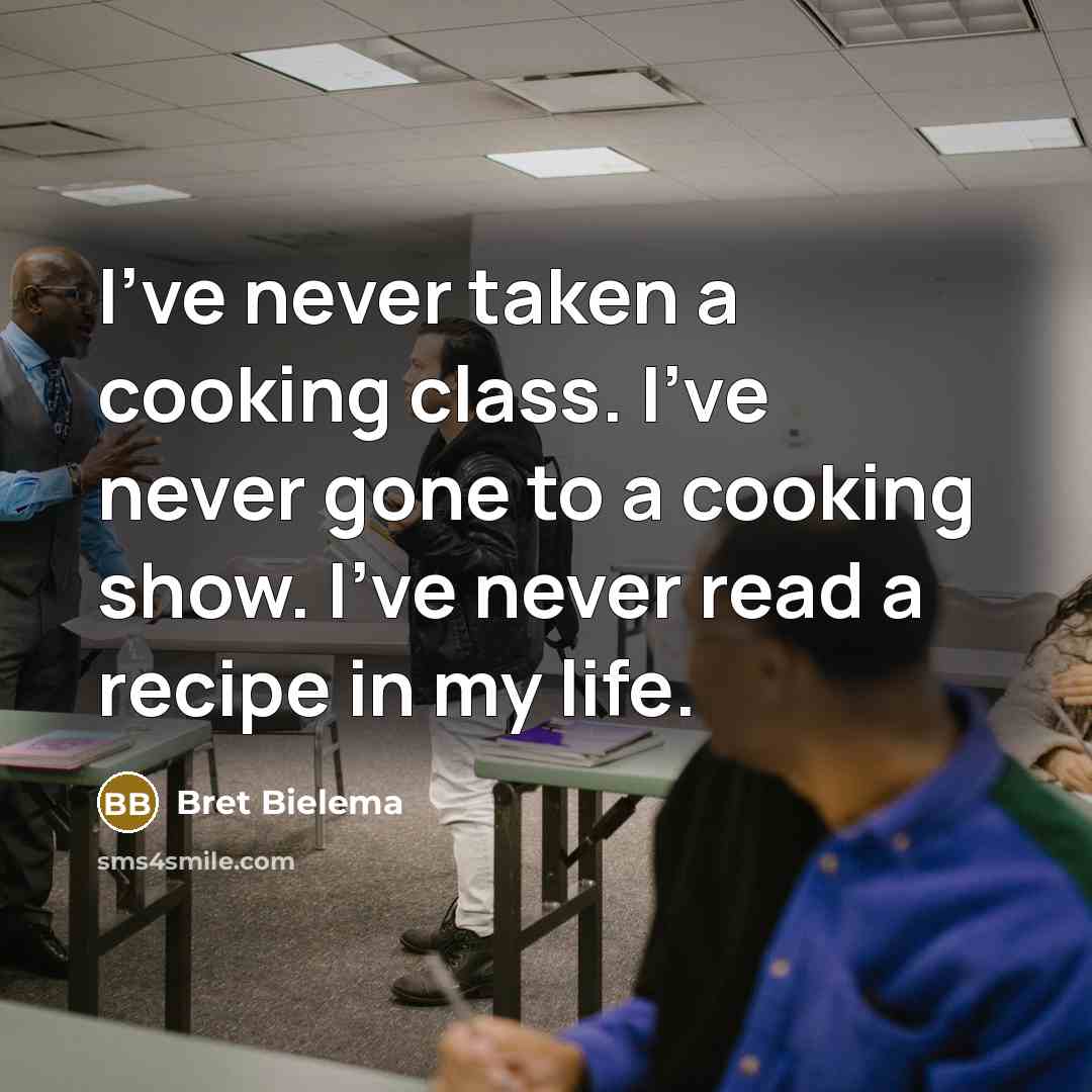 “I've never taken a cooking class. I've never gone to…” quote by Bret Bielema