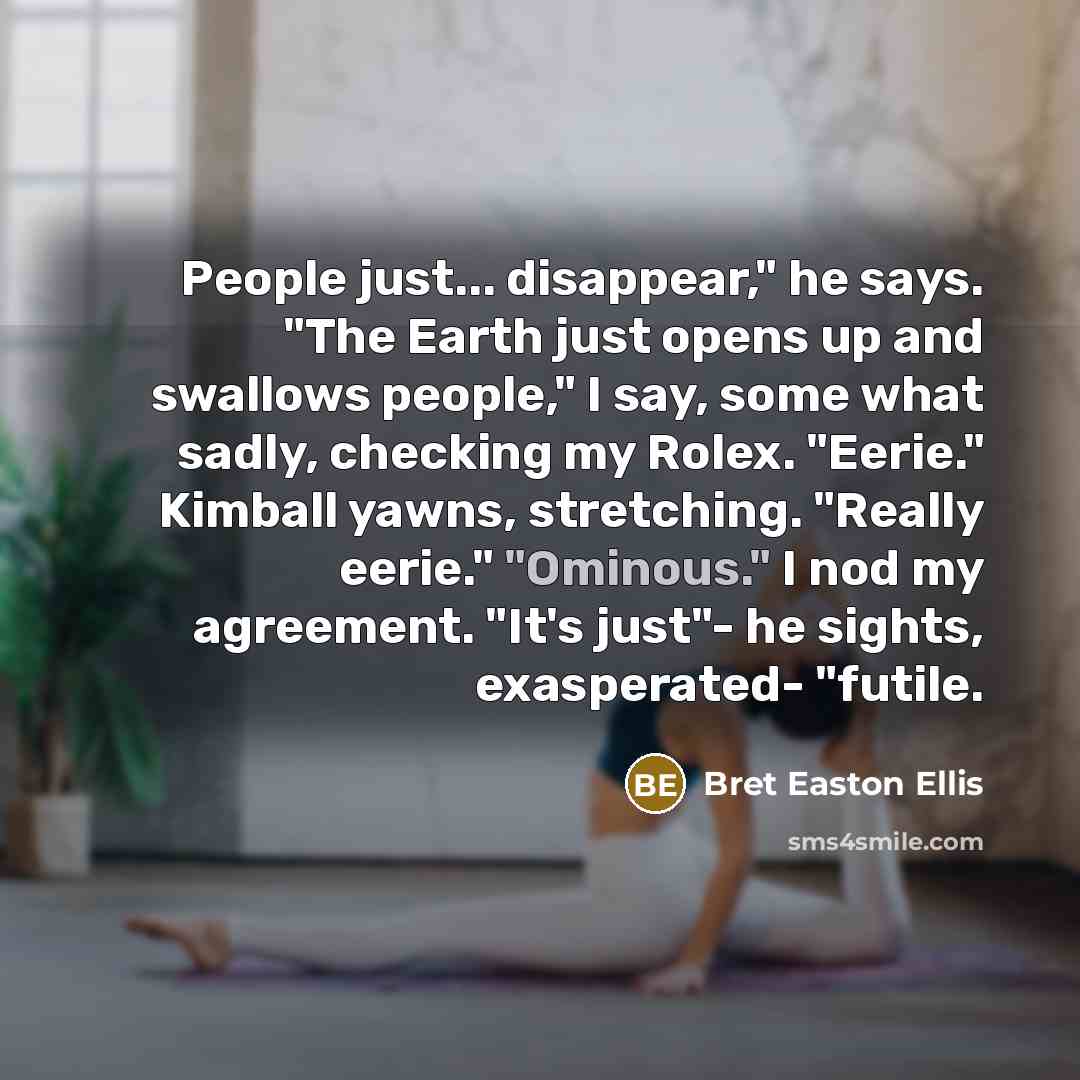 “People just... disappear," he says. "The Earth just opens up…” quote by Bret Easton Ellis