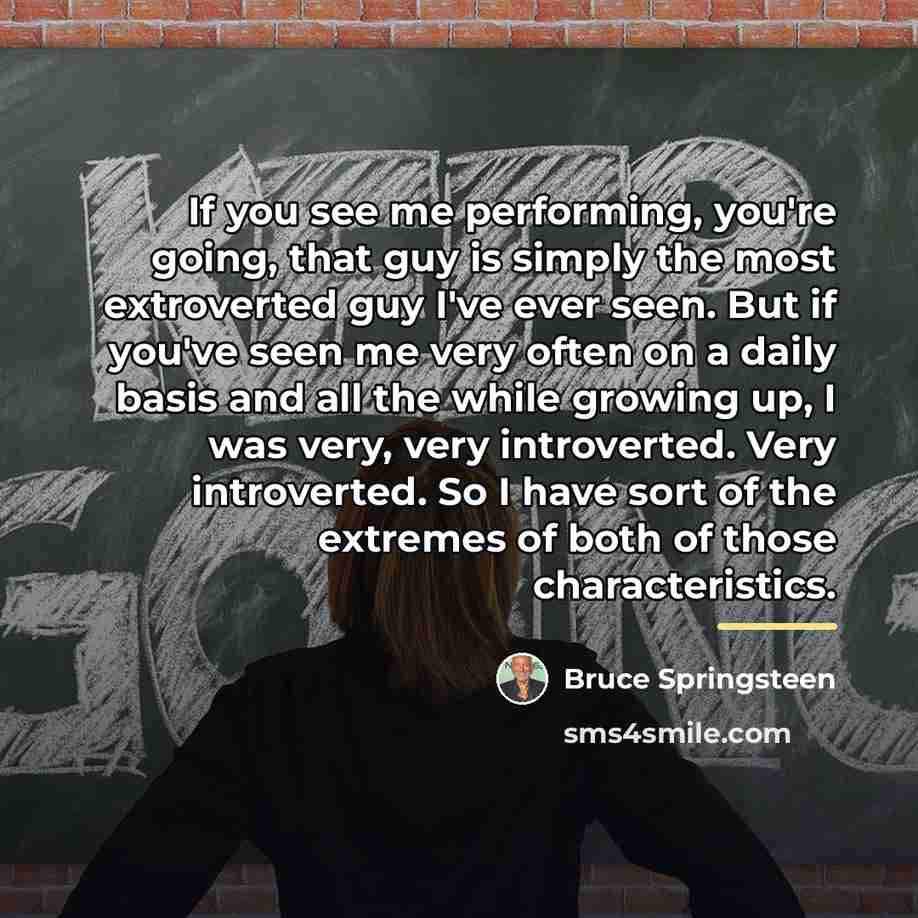 “If you see me performing, you're going, that guy is…” quote by Bruce Springsteen