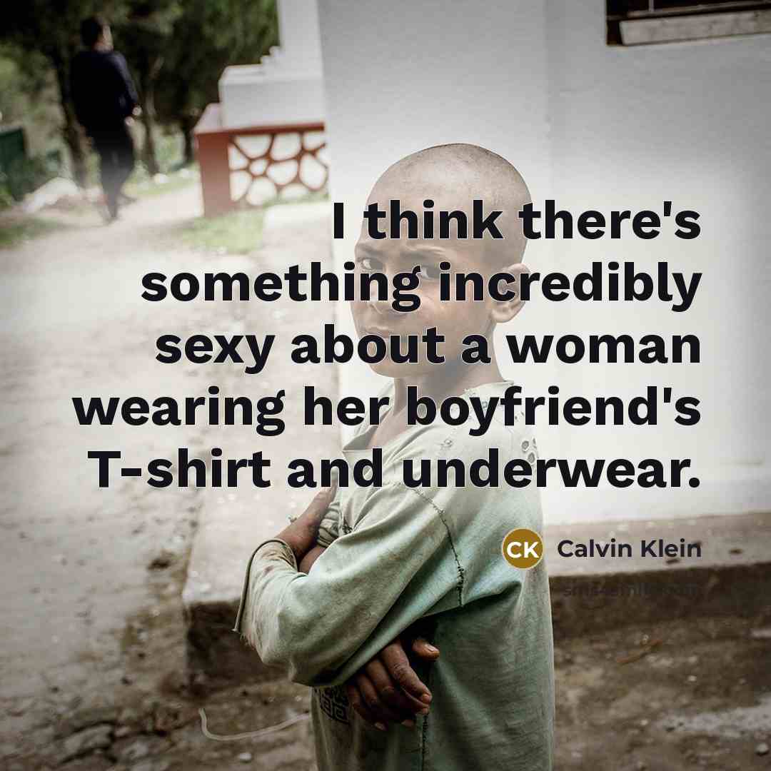 “I think there's something incredibly sexy about a woman wearing…” quote by Calvin Klein