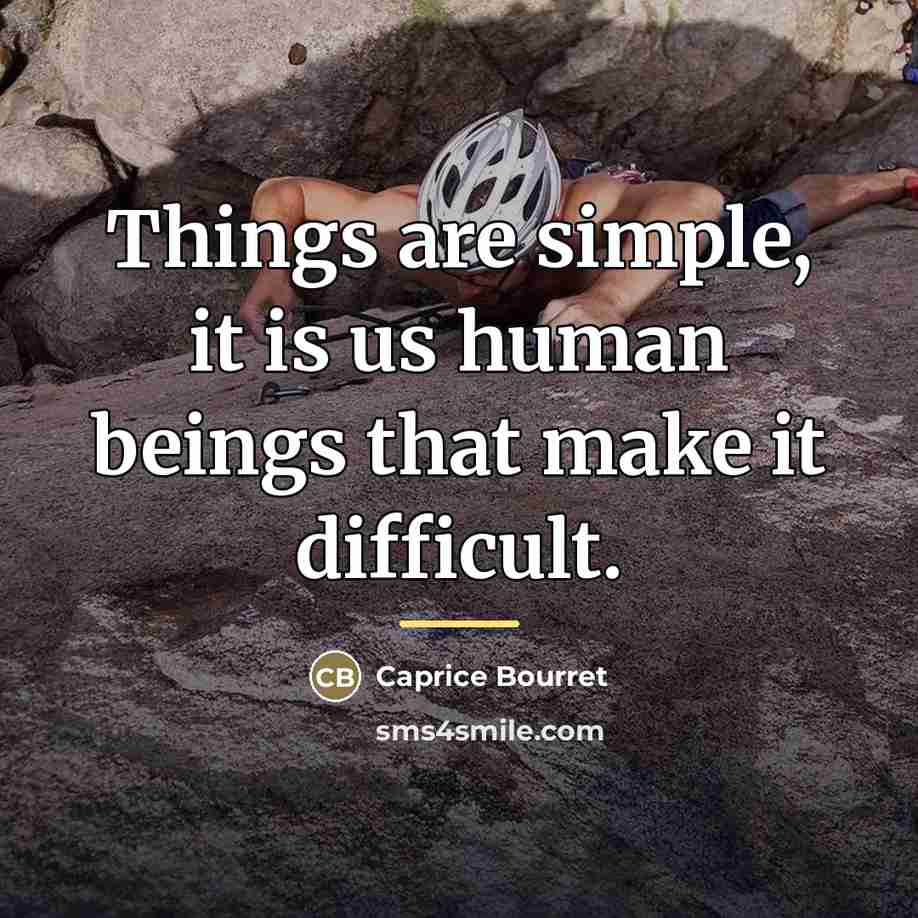 “Things are simple, it is us human beings that make…” quote by Caprice Bourret