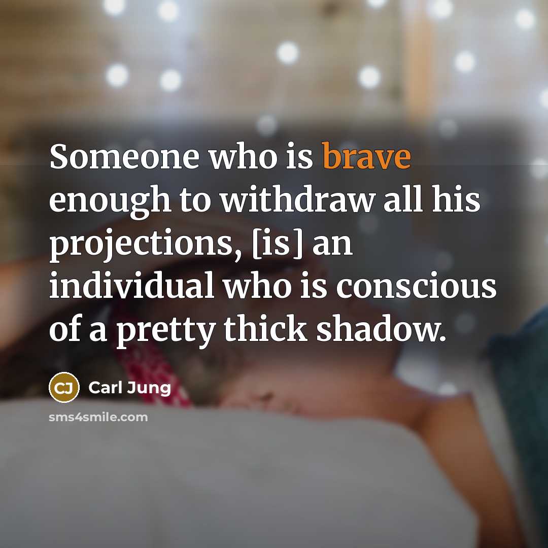 “Someone who is brave enough to withdraw all his projections,…” quote by Carl Jung