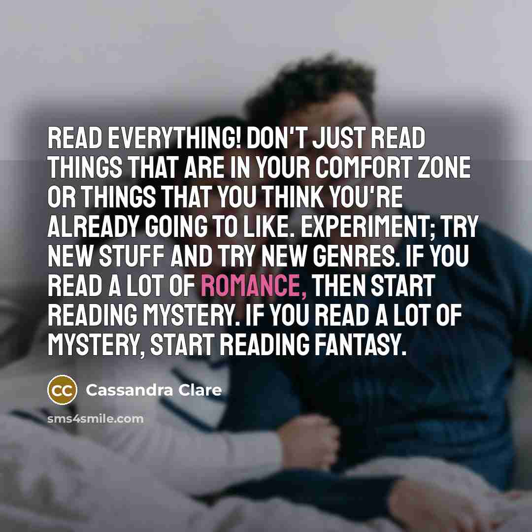 “Read everything! Don't just read things that are in your…” quote by Cassandra Clare