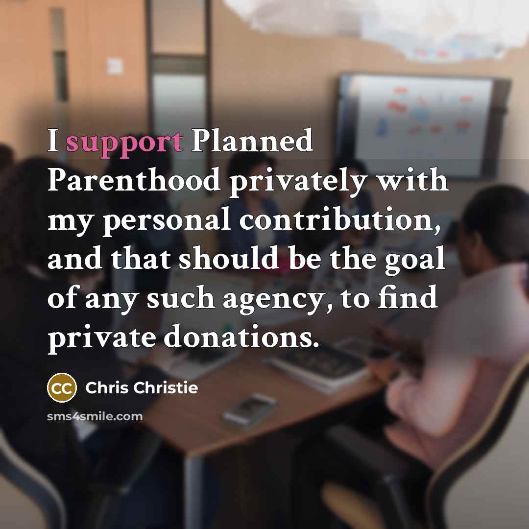 “I support Planned Parenthood privately with my personal contribution, and…” quote by Chris Christie