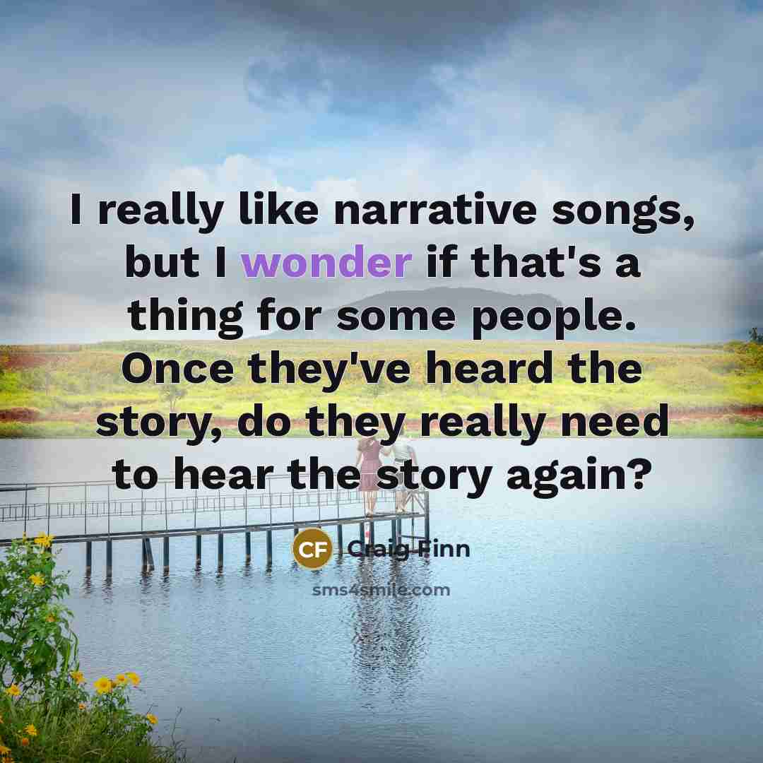 “I really like narrative songs, but I wonder if that's…” quote by Craig Finn