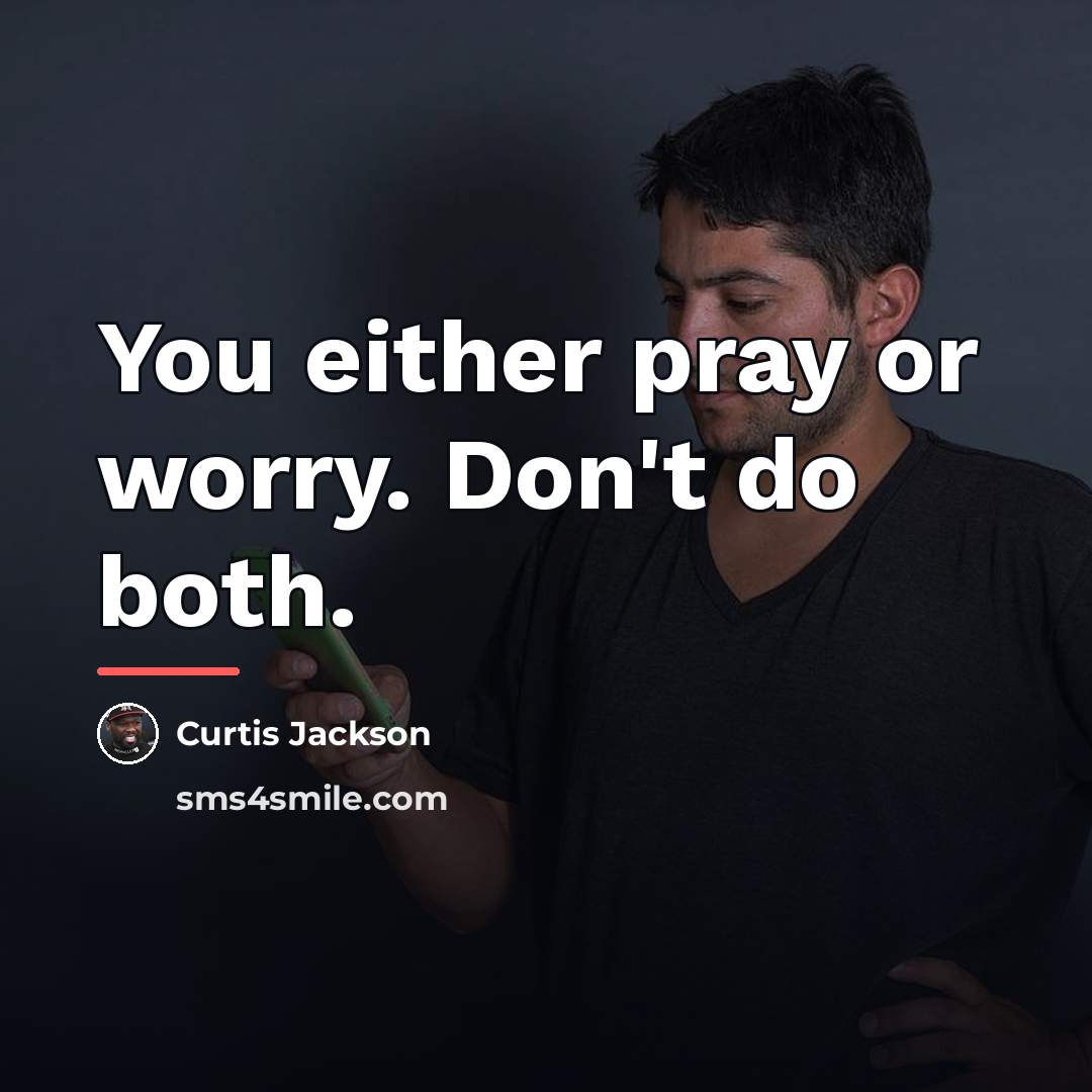 “You either pray or worry. Don't do both.…” quote by Curtis Jackson