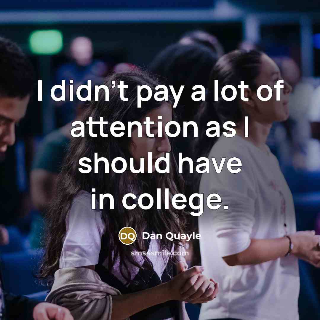“I didn't pay a lot of attention as I should…” quote by Dan Quayle