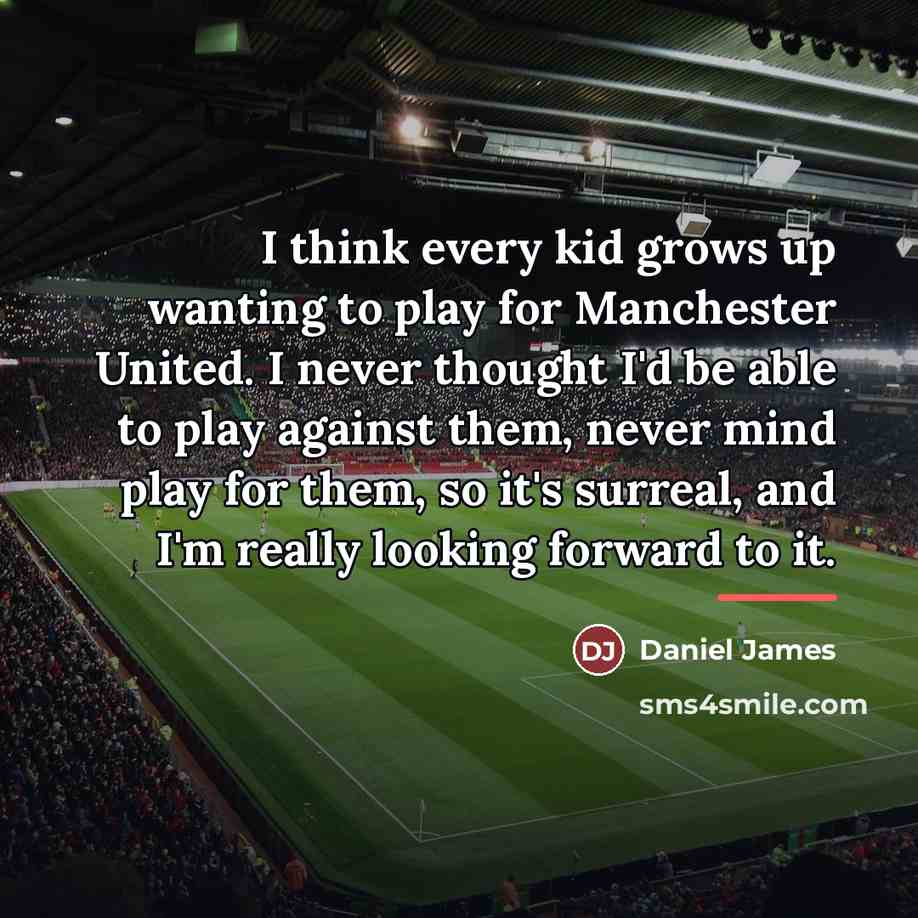 “I think every kid grows up wanting to play for…” quote by Daniel James
