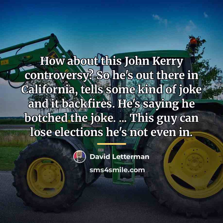 “How about this John Kerry controversy? So he's out there…” quote by David Letterman