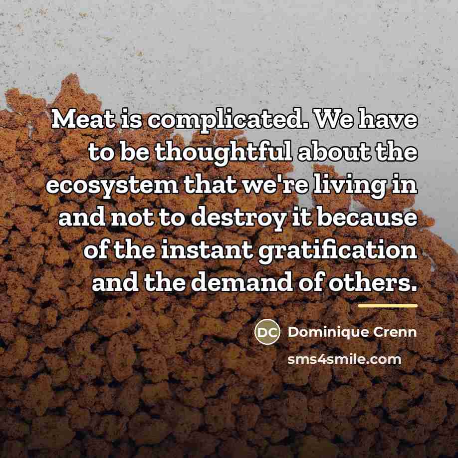 “Meat is complicated. We have to be thoughtful about the…” quote by Dominique Crenn