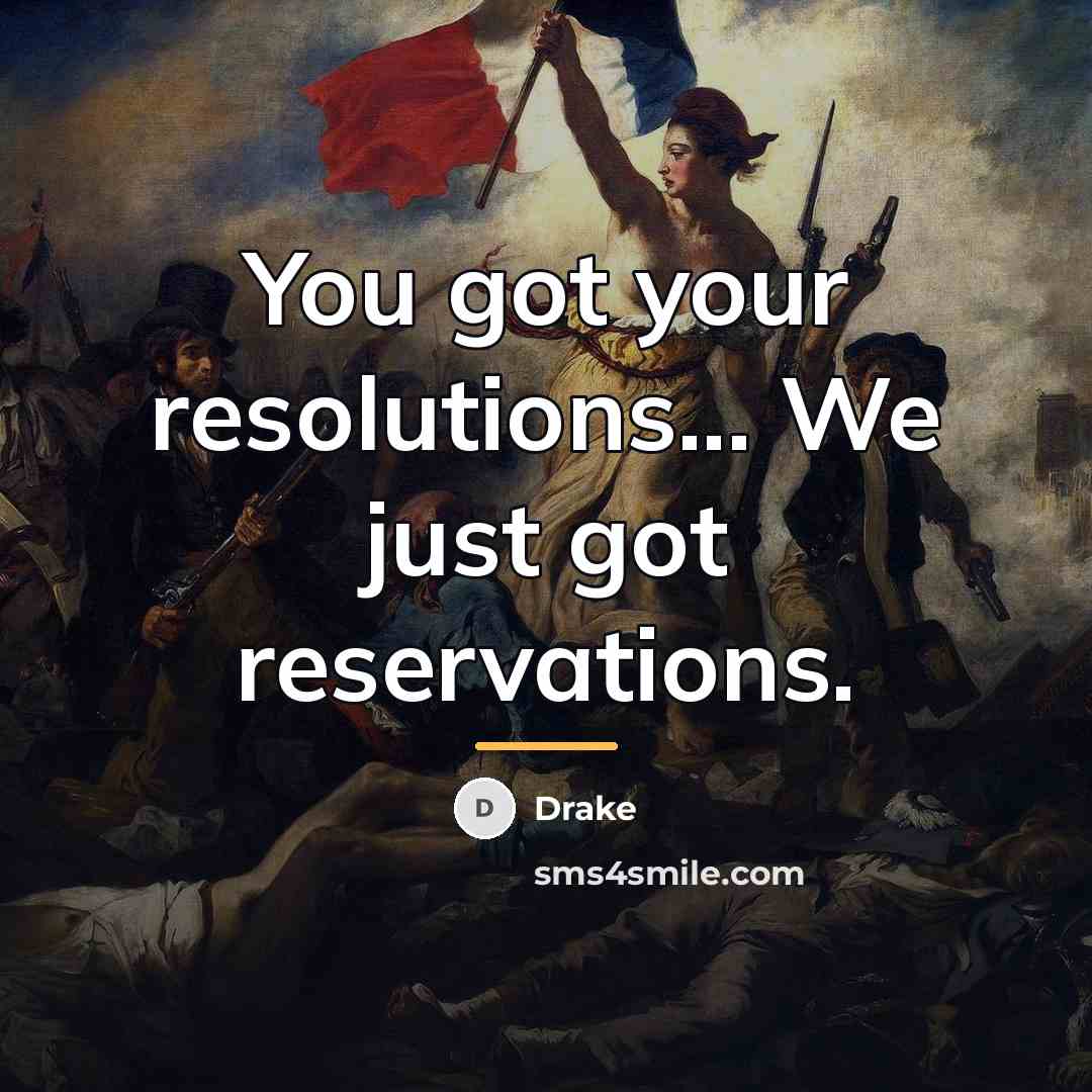“You got your resolutions... We just got reservations.…” quote by Drake