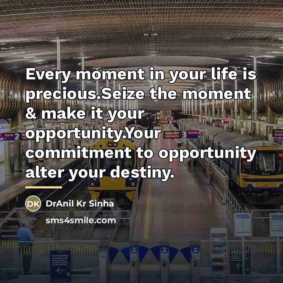 “Every moment in your life is precious.Seize the moment &…” quote by DrAnil Kr Sinha