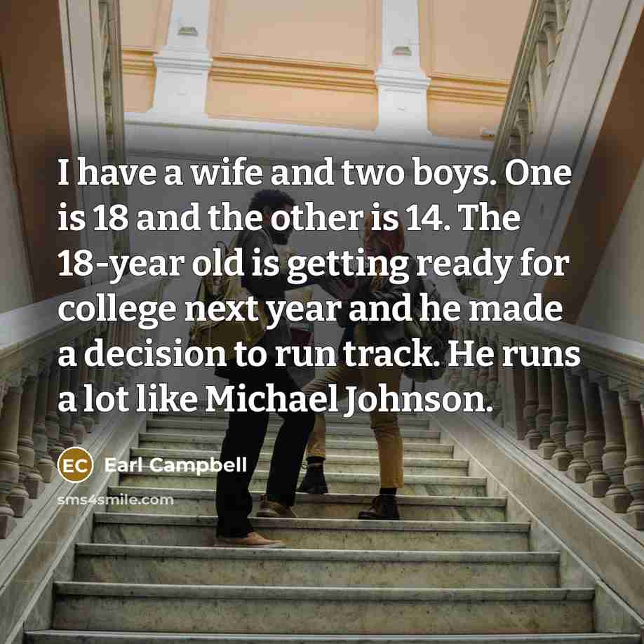 “I have a wife and two boys. One is 18…” quote by Earl Campbell