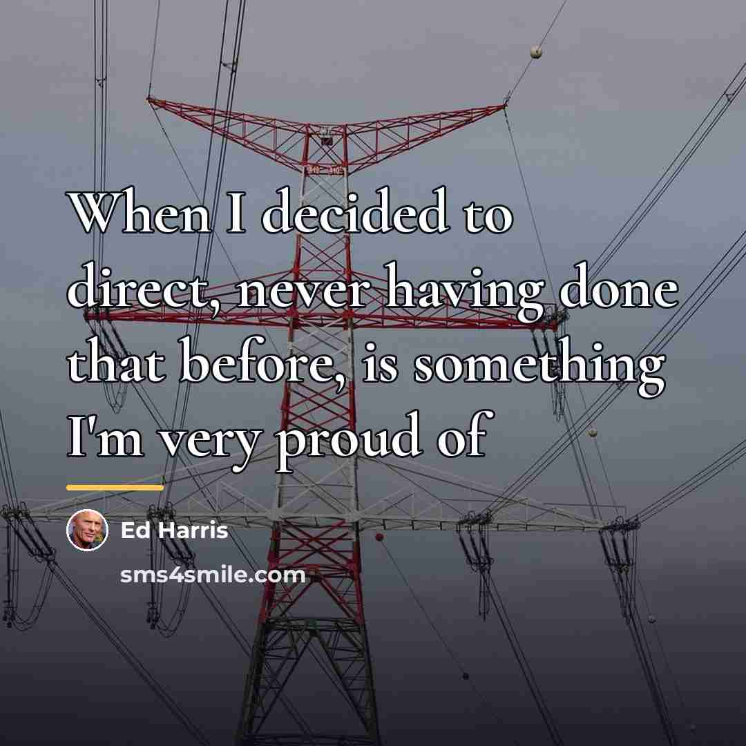 “When I decided to direct, never having done that before,…” quote by Ed Harris