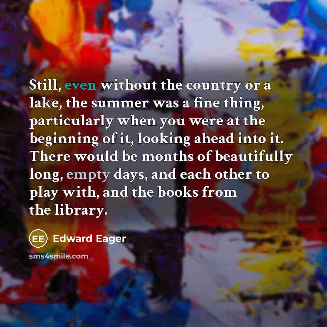 “Still, even without the country or a lake, the summer…” quote by Edward Eager