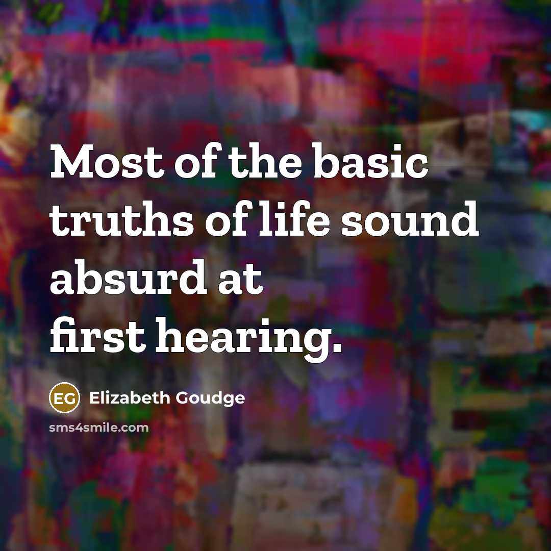 “Most of the basic truths of life sound absurd at…” quote by Elizabeth Goudge