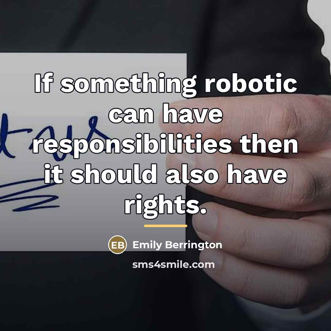 “If something robotic can have responsibilities then it should also…” quote by Emily Berrington