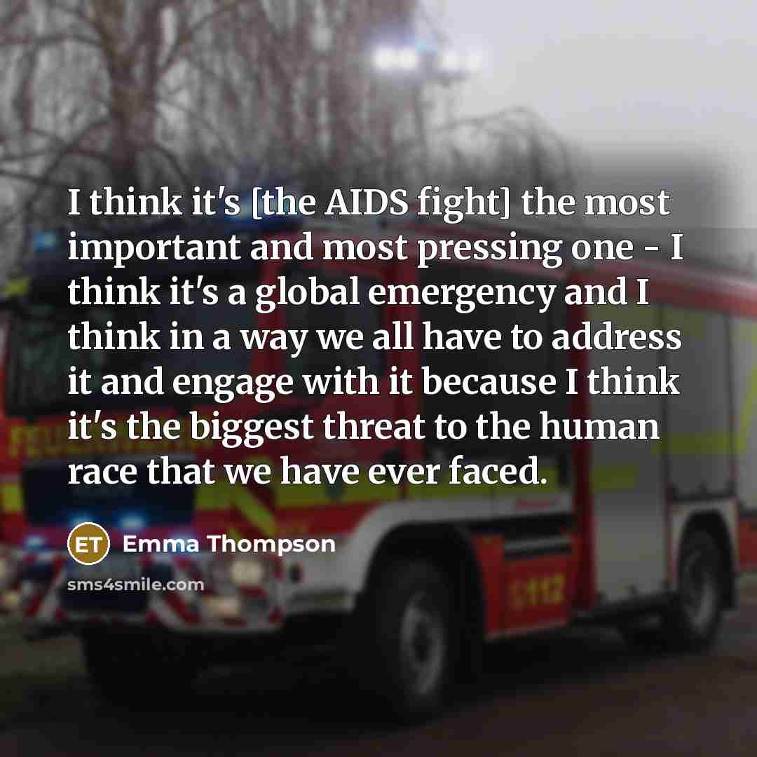 “I think it's [the AIDS fight] the most important and…” quote by Emma Thompson