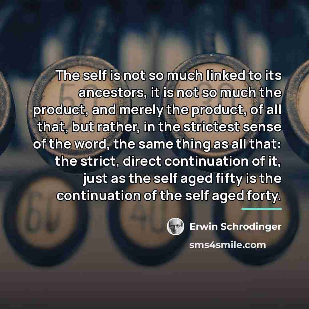 “The self is not so much linked to its ancestors,…” quote by Erwin Schrodinger