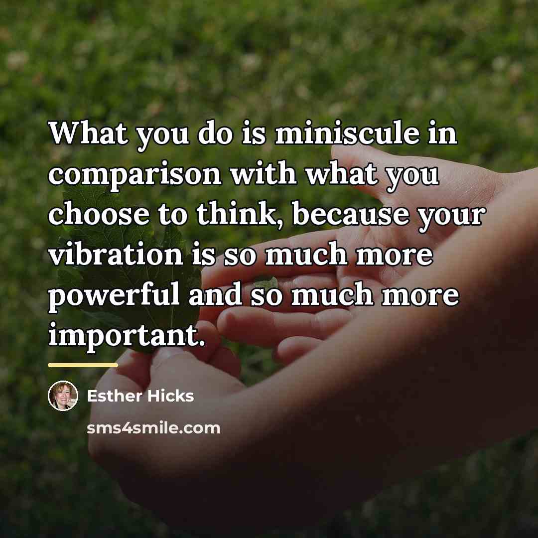 “What you do is miniscule in comparison with what you…” quote by Esther Hicks