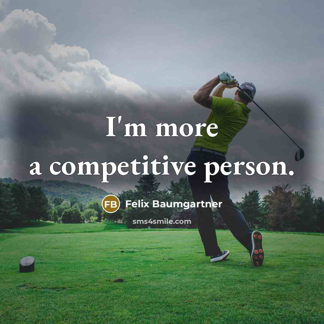 “I'm more a competitive person.…” quote by Felix Baumgartner